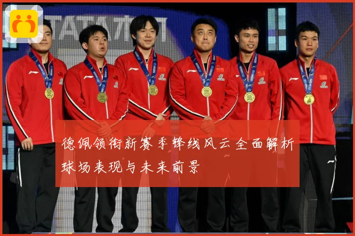 德佩领衔新赛季锋线风云全面解析球场表现与未来前景