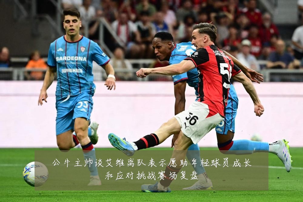 公牛主帅谈艾维离队表示愿助年轻球员成长和应对挑战赛场复盘