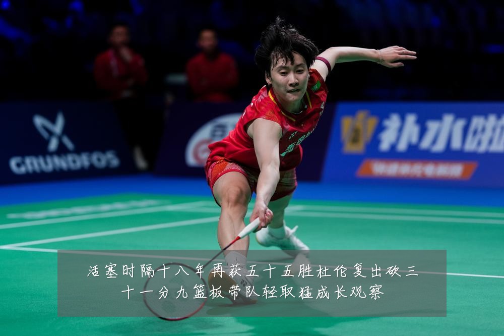 活塞时隔十八年再获五十五胜杜伦复出砍三十一分九篮板带队轻取猛成长观察